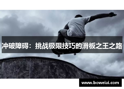 冲破障碍：挑战极限技巧的滑板之王之路