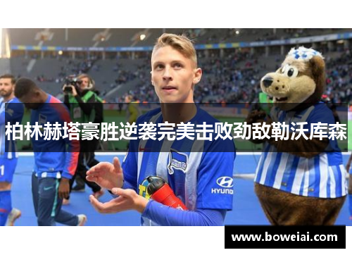 柏林赫塔豪胜逆袭完美击败劲敌勒沃库森