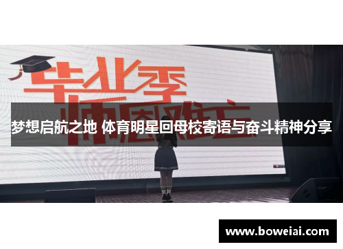 梦想启航之地 体育明星回母校寄语与奋斗精神分享