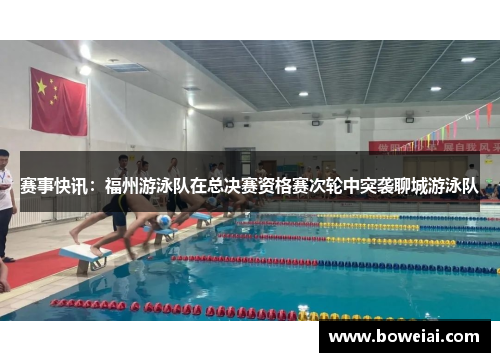 赛事快讯：福州游泳队在总决赛资格赛次轮中突袭聊城游泳队
